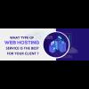 What type of Web Hosting Service is the best for your client?